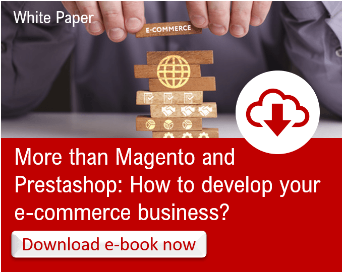 White Paper More than Magento and Prestashop : How to develop your e-commerce business?